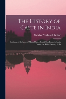 The History of Caste in India: Evidence of the Laws of Manu On the Social Conditions in India During the Third Century A. D