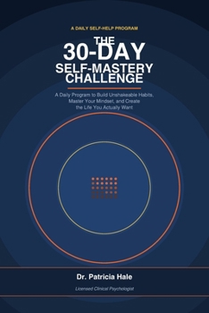 Paperback The 30-Day Self-Mastery Challenge: A Daily Program to Build Unshakeable Habits, Master Your Mindset, and Create the Life You Actually Want Book
