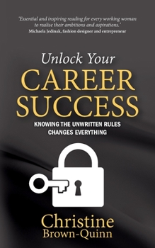 Paperback Unlock Your Career Success: Knowing the Unwritten Rules Changes Everything Book