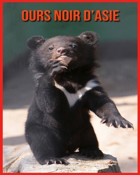 Ours Noir d'Asie: Recueil pour Enfants de Belles Images & d'Informations Int?ressantes Concernant les Ours Noir d'Asie