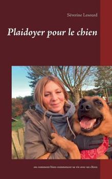 Paperback Plaidoyer pour le chien: ou comment bien commencer sa vie avec un chien [French] Book