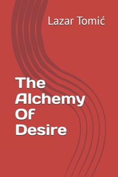 The Alchemy Of Desire