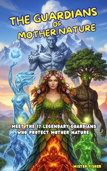 The Gardians of Mother Nature: Meet the 17 Legendary Guardians who protect Mother Nature (Children's Eyes)