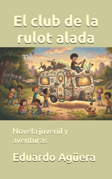 El club de la rulot alada: Novela juvenil y aventuras. Lectores de 9 a 12 años. (NOVELAS PARA JÓVENES AMANTES DE LAS AVENTURAS) (Spanish Edition)