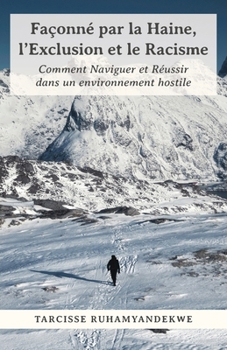 Paperback Façonné par la Haine, l'Exclusion et le Racisme: Comment Naviguer et Réussir dans un environnement hostile Book