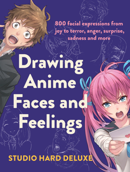 Paperback Drawing Anime Faces and Feelings: 800 Facial Expressions from Joy to Terror, Anger, Surprise, Sadness and More Book