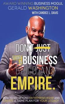 Hardcover Dont Just Start A Business Build An Empire: How to See Beyond Entrepreneurship and Create A Game Plan for Your Legacy Book