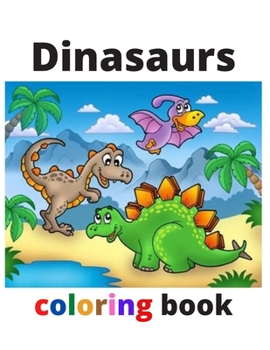 Dinosaurs coloring book: Dinosaur Coloring Book for Kids and adults: Great Gift for Boys & Girls.