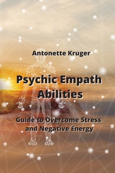 Paperback Psychic Empath Abilities: Guide to Overcome Stress and Negative Energy Book