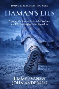 Haman's Lies : Exposing the Ancient Roots of Antisemitism and Why the Spirit of Esther Must Arise
