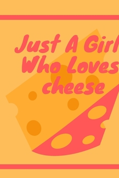 Paperback Just A Girl Who Loves cheese: cheesy cover: 6''x9'' Lined Writing Notebook Journal, 120 Pages, Book