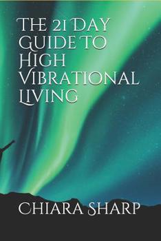 Paperback The 21 Day Guide To High Vibrational Living Book