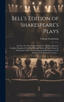 Hardcover Bell's Edition of Shakespeare's Plays: As They Are Now Performed at the Theatres Royal in London; Regulated From the Prompt Books of Each House by Per Book