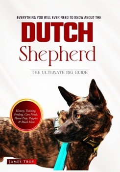 The Dutch Shepherd Bible: Everything You Will Ever Need To Know About The Dutch Shepherd (Dogs - The Ultimate Guides from Puppy To Old Age - Training, Puppies, Health, Old Age And So Much More)
