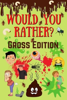 Paperback Would You Rather? Gross Edition: Fun Eww, Gross, and Disgusting Questions For Kids And The Entire Family Book