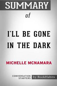 Paperback Summary of I'll be Gone in the Dark by Michelle McNamara: Conversation Starters Book