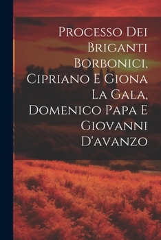 Paperback Processo Dei Briganti Borbonici, Cipriano E Giona La Gala, Domenico Papa E Giovanni D'avanzo [Italian] Book