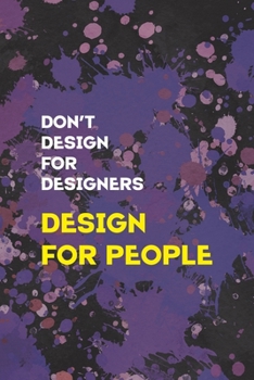 Don't Desing For Desingners Desing For People: Notebook Journal Composition Blank Lined Diary Notepad 120 Pages Paperback Purple Pincels Graphic Desing