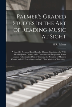 Paperback Palmer's Graded Studies in the Art of Reading Music at Sight: a Carefully Prepared Text-book for Classes, Consisting of a Well-graded Junior Course, a Book
