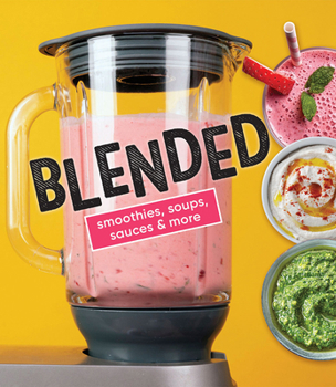 Hardcover Blended: Smoothies, Soups, Sauces & More Book