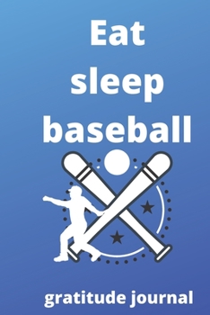 eat sleep baseball repeat gratitude journal: Baseball gratitude journal  for Baseball Players and baseball fan, Baseball Player Gift, Baseball Coach ... lover gifts for mom,dad,son,sister,brother