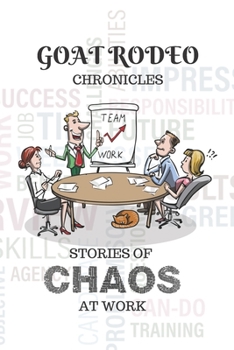 “GOAT RODEO” Chronicles: Stories of CHAOS at work, A Journal/Notebook with 130 Business Quotes, regarding both good and bad practice. Lined journal ... underpaid office worker or boss.