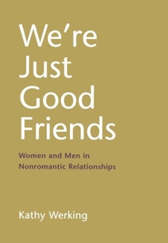 We're Just Good Friends: Women and Men in Nonromantic Relationships (Guilford Series on Personal Relationships)
