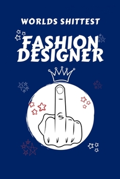 Worlds Shittest Fashion Designer: Perfect Gag Gift For The Worlds Shittest Fashion Designer | Blank Lined Notebook Journal | 100 Pages 6 x 9 Format | ... Hen | | Anniversary | Christmas | Xmas