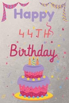 Happy 44th Birthday: 44th Birthday Gift / Birthday Journal / Notebook / Diary / Unique Greeting & Birthday Card Alternative