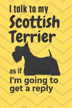 Paperback I talk to my Scottish Terrier as if I'm going to get a reply: For Scottish Terrier Puppy Fans Book