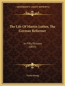 Paperback The Life Of Martin Luther, The German Reformer: In Fifty Pictures (1855) Book