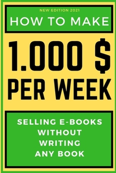 Paperback How to Make 1000$ Per Week: Selling E-Books Without Writing Any Book