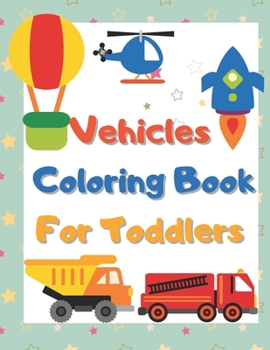 Paperback Vehicles Coloring Book For Toddlers: Things That Go Coloring Book Cars, Trucks, Planes, Trains and More (Ages 2-4) Book