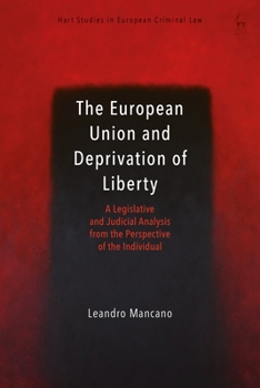 Paperback The European Union and Deprivation of Liberty: A Legislative and Judicial Analysis from the Perspective of the Individual Book