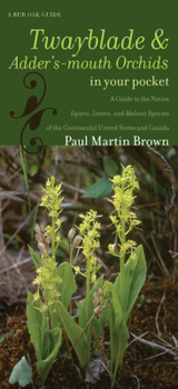 Map Twayblades and Adder's-Mouth Orchids in Your Pocket: A Guide to the Native Liparis, Listera, and Malaxis Species of the Continental United States and Book