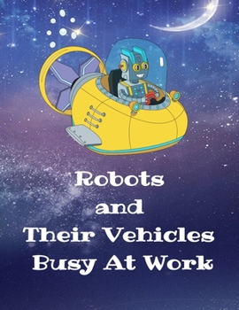 Paperback Robots and Their Vehicles Busy At Work: A Coloring Book With 50 Fun Designs Book