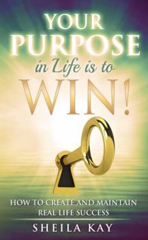 Paperback Your Purpose in Life is to Win!: How to Create and Maintain Real Life Success Book