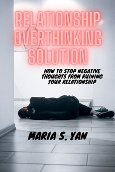 Paperback Relationship Overthinking Solution: How to Stop Negative Thoughts from Ruining Your Relationship Book
