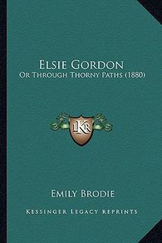 Paperback Elsie Gordon: Or Through Thorny Paths (1880) Book