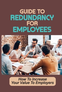 Paperback Guide To Redundancy For Employees: How To Increase Your Value To Employers: Job Hunting Book
