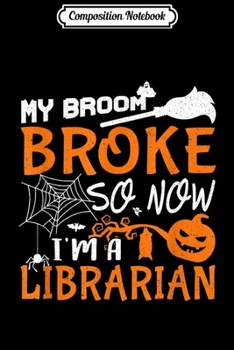 Paperback Composition Notebook: My Broom Broke So Now I'm A Librarian Halloween Gift Journal/Notebook Blank Lined Ruled 6x9 100 Pages Book