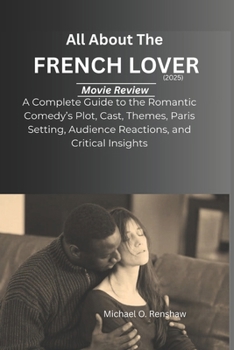 All About The French Lover (2025) Movie Review: Complete Guide to the Romantic Comedy’s Plot, Cast, Themes, Paris Setting, Audience Reactions, and Critical Insights.