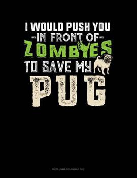 Paperback I Would Push You In Front Of Zombies To Save My Pug: 6 Columns Columnar Pad Book