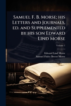 Samuel F. B. Morse; his Letters and Journals, ed. and Supplemented by his son Edward Lind Morse