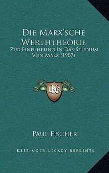 Paperback Die Marx'sche Werththeorie: Zur Einfuhrung In Das Studium Von Marx (1907) [German] Book