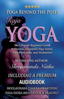 Paperback Yoga Beyond the Poses - Raja Yoga: Including A Premium Audiobook: Yoga Nidra Meditation - Mooladhara Chakra Awakening And Healing!: The Ultimate Begin Book