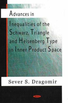 Hardcover Advances in Inequalities of the Schwarz, Triangle and Heisenberg Type in Inner Product Spaces Book