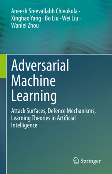 Hardcover Adversarial Machine Learning: Attack Surfaces, Defence Mechanisms, Learning Theories in Artificial Intelligence Book