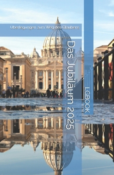 Das Jubiläum 2025: Überlegungen zum Weg des Glaubens (German Edition)