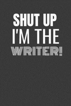 Paperback Shut Up I'm the Writer: SHUT UP I'M THE WRITER Funny gag fit for the WRITER journal/notebook/diary Lined notebook to write in Book